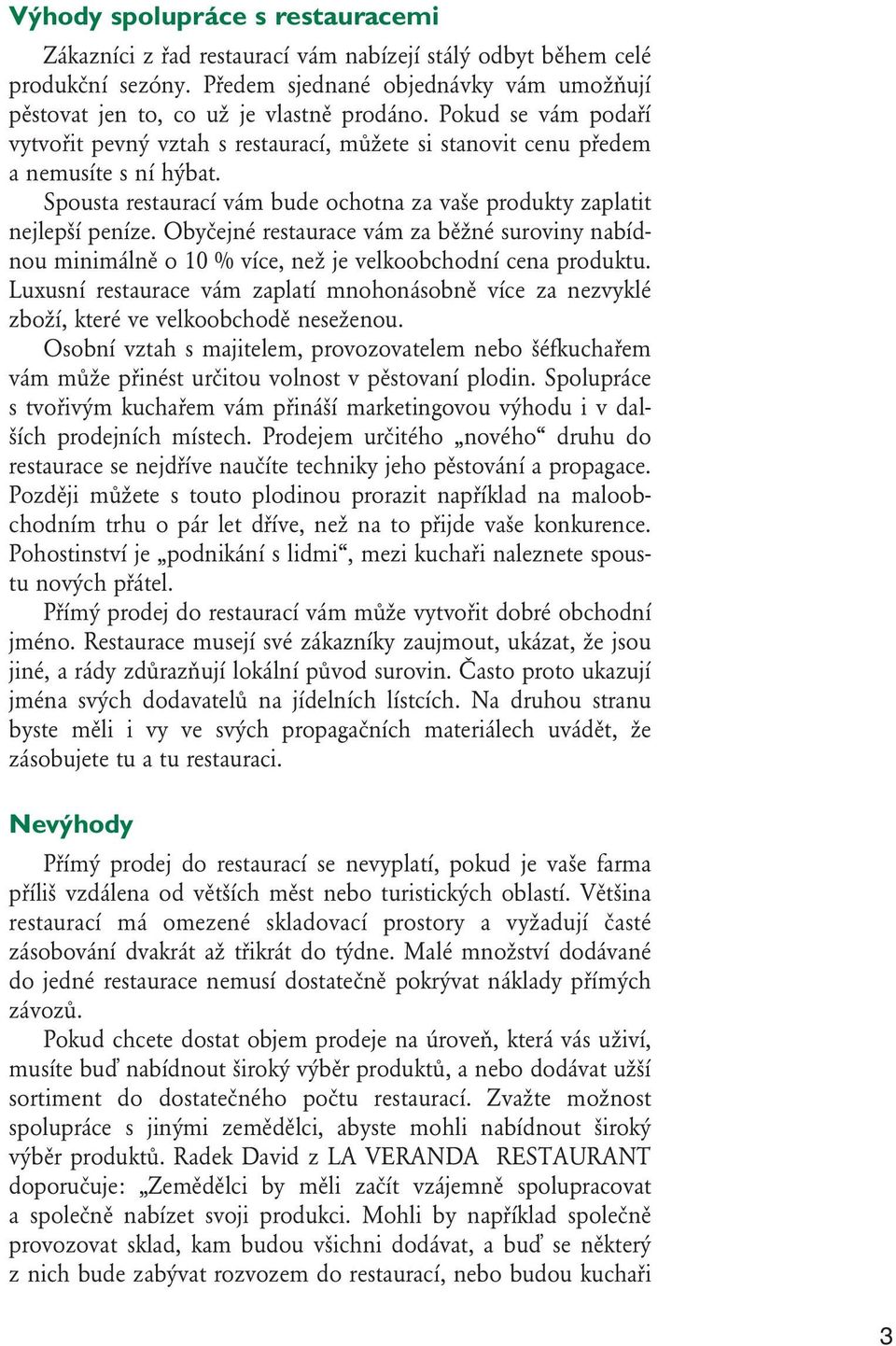 Obyčejné restaurace vám za běžné suroviny nabídnou minimálně o 10 % více, než je velkoobchodní cena produktu.