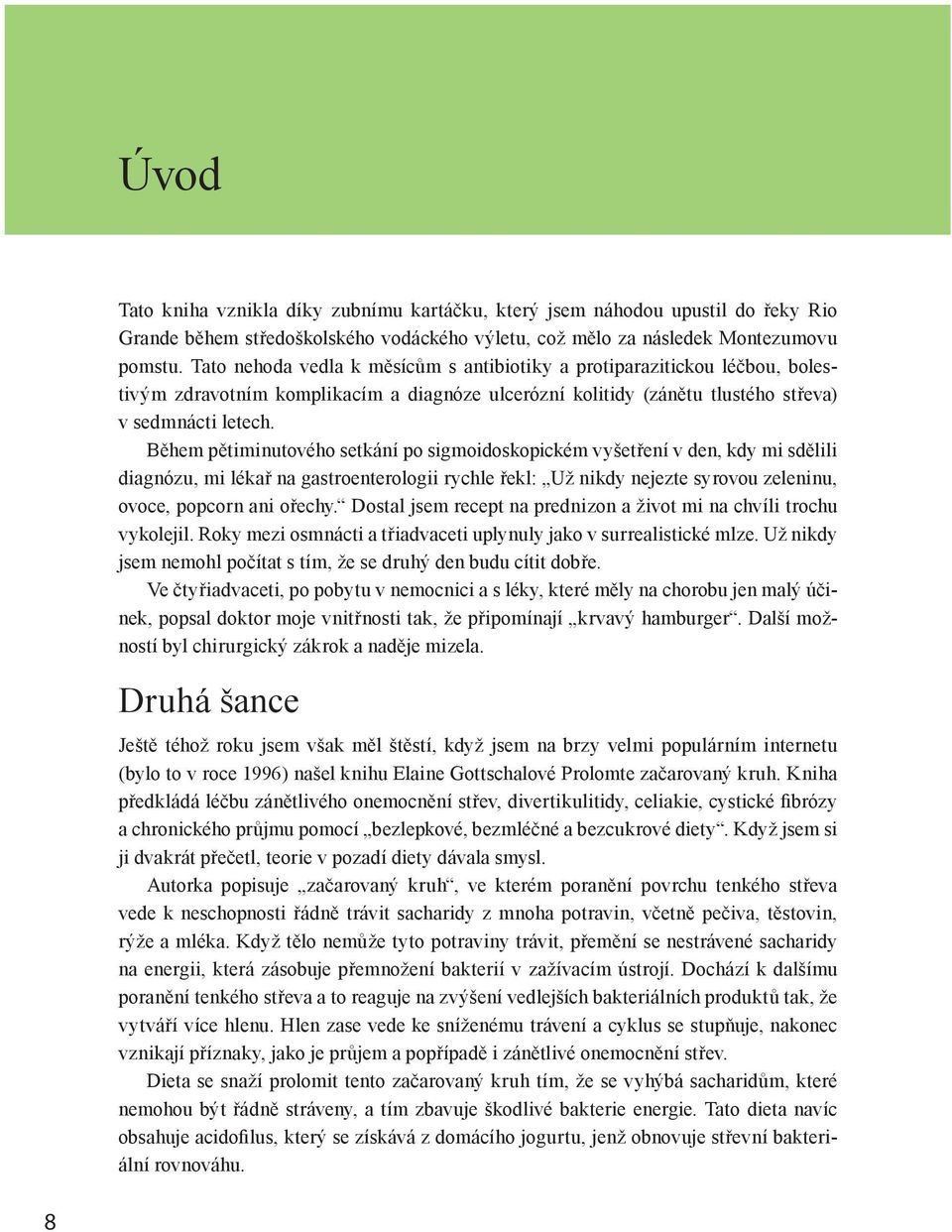 Během pětiminutového setkání po sigmoidoskopickém vyšetření v den, kdy mi sdělili diagnózu, mi lékař na gastroenterologii rychle řekl: Už nikdy nejezte syrovou zeleninu, ovoce, popcorn ani ořechy.