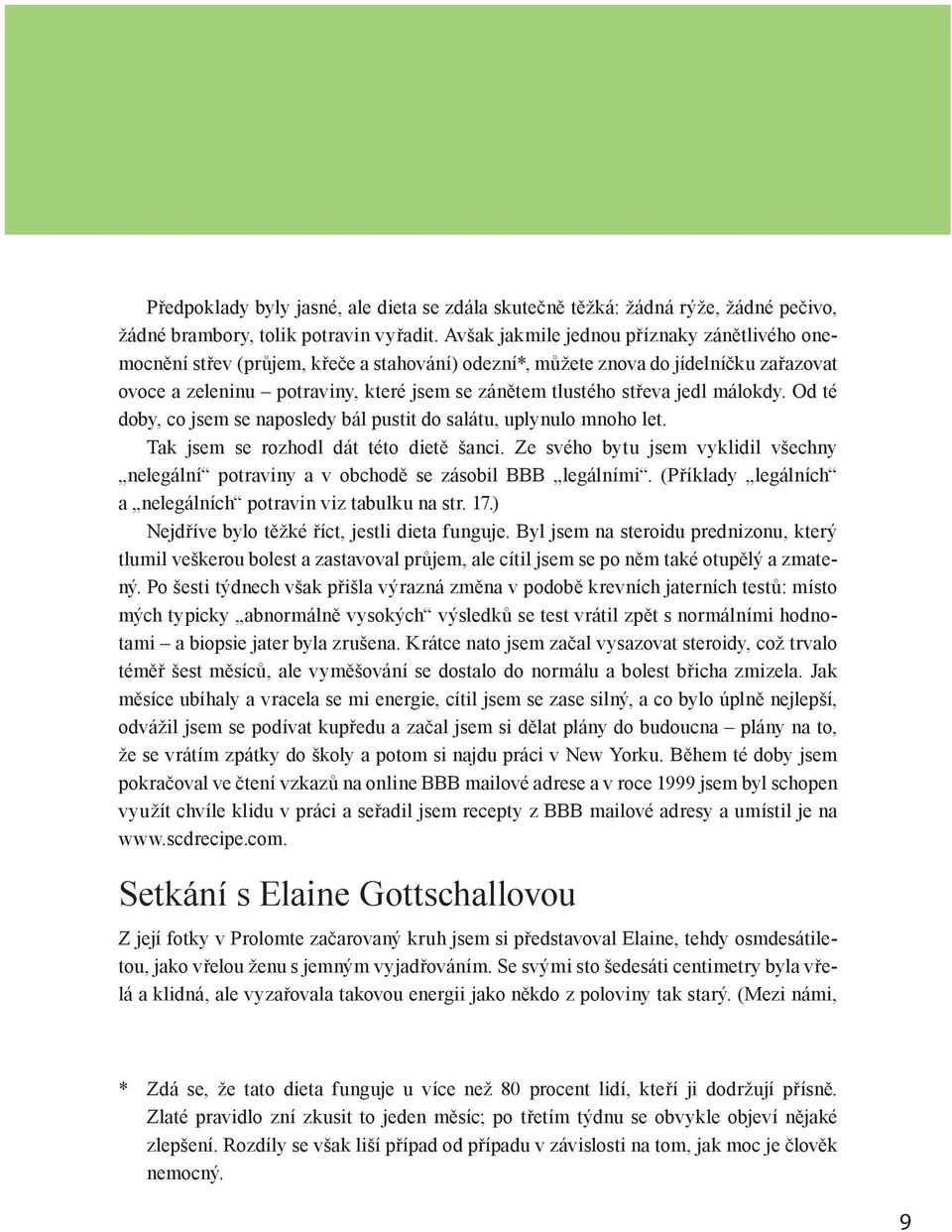 jedl málokdy. Od té doby, co jsem se naposledy bál pustit do salátu, uplynulo mnoho let. Tak jsem se rozhodl dát této dietě šanci.