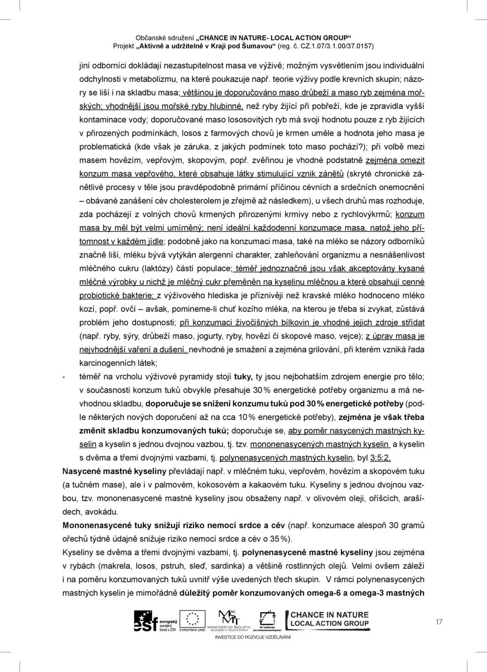 pobřeží, kde je zpravidla vyšší kontaminace vody; doporučované maso lososovitých ryb má svoji hodnotu pouze z ryb žijících v přirozených podmínkách, losos z farmových chovů je krmen uměle a hodnota