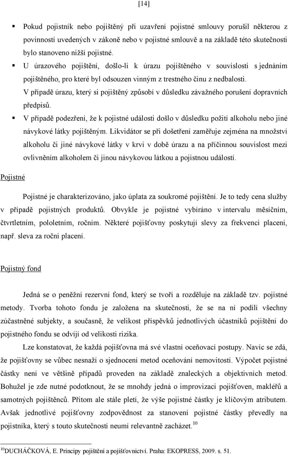 V případě úrazu, který si pojištěný způsobí v důsledku závažného porušení dopravních předpisů.