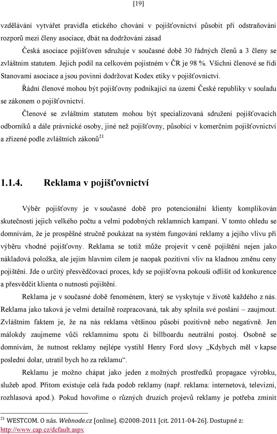 Řádní členové mohou být pojišťovny podnikající na území České republiky v souladu se zákonem o pojišťovnictví.