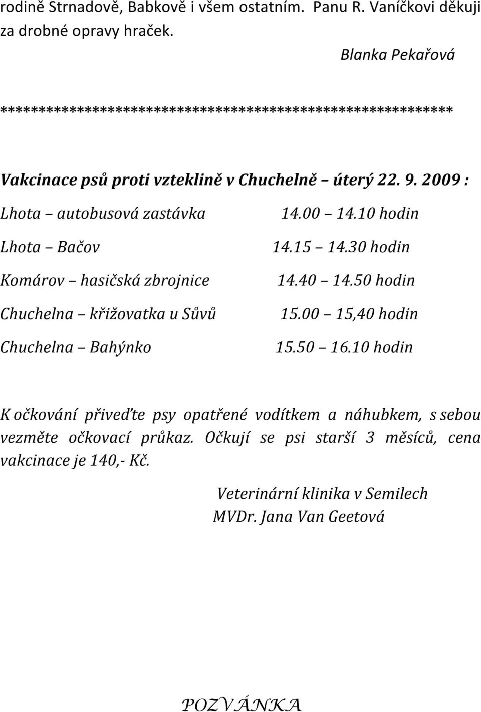 2009 : Lhota autobusová zastávka Lhota Bačov Komárov hasičská zbrojnice Chuchelna křižovatka u Sůvů Chuchelna Bahýnko 14.00 14.10 hodin 14.15 14.30 hodin 14.