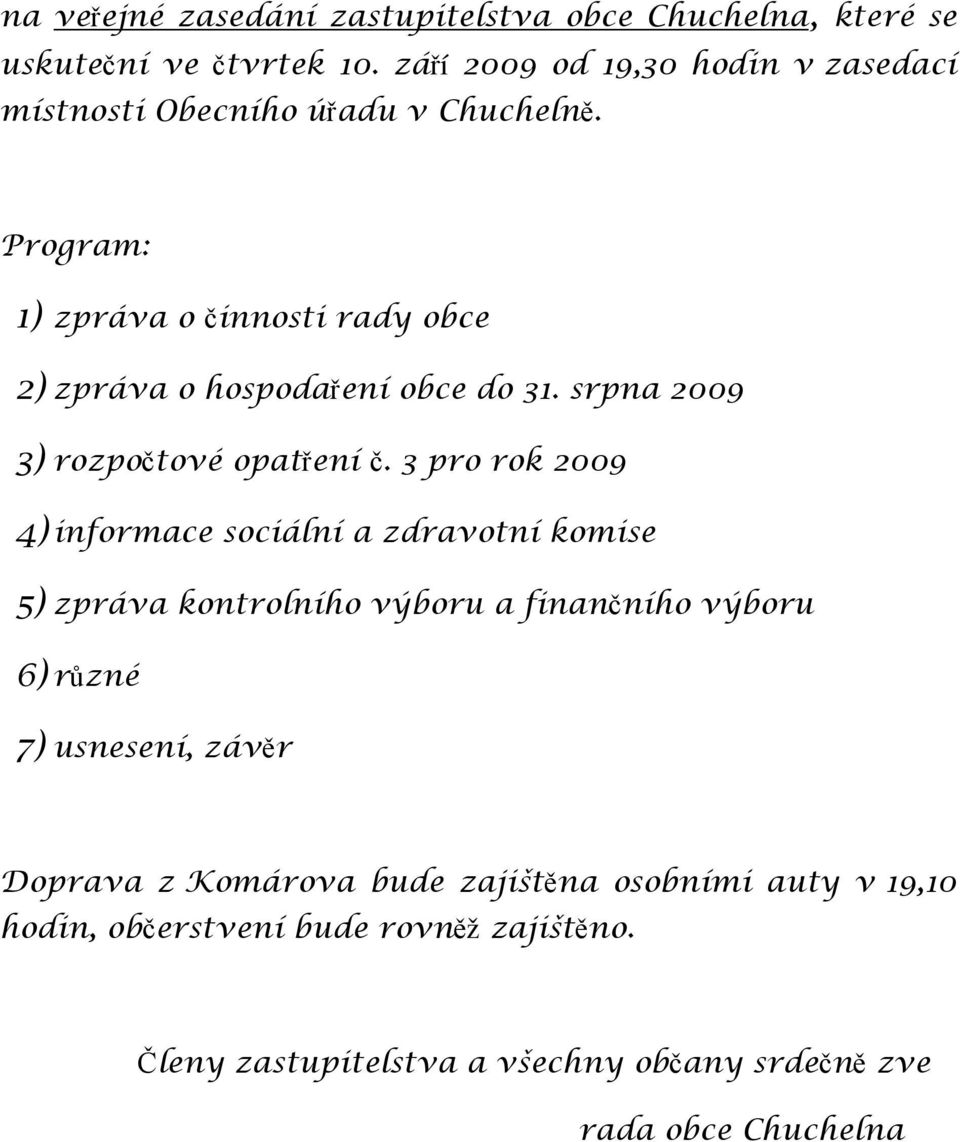Program: 1) zpráva o činnosti rady obce 2) zpráva o hospodaření obce do 31. srpna 2009 3) rozpočtové opatření č.
