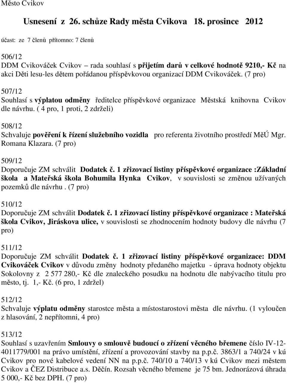 DDM Cvikováček. 507/12 Souhlasí s výplatou odměny ředitelce příspěvkové organizace Městská knihovna Cvikov dle návrhu.