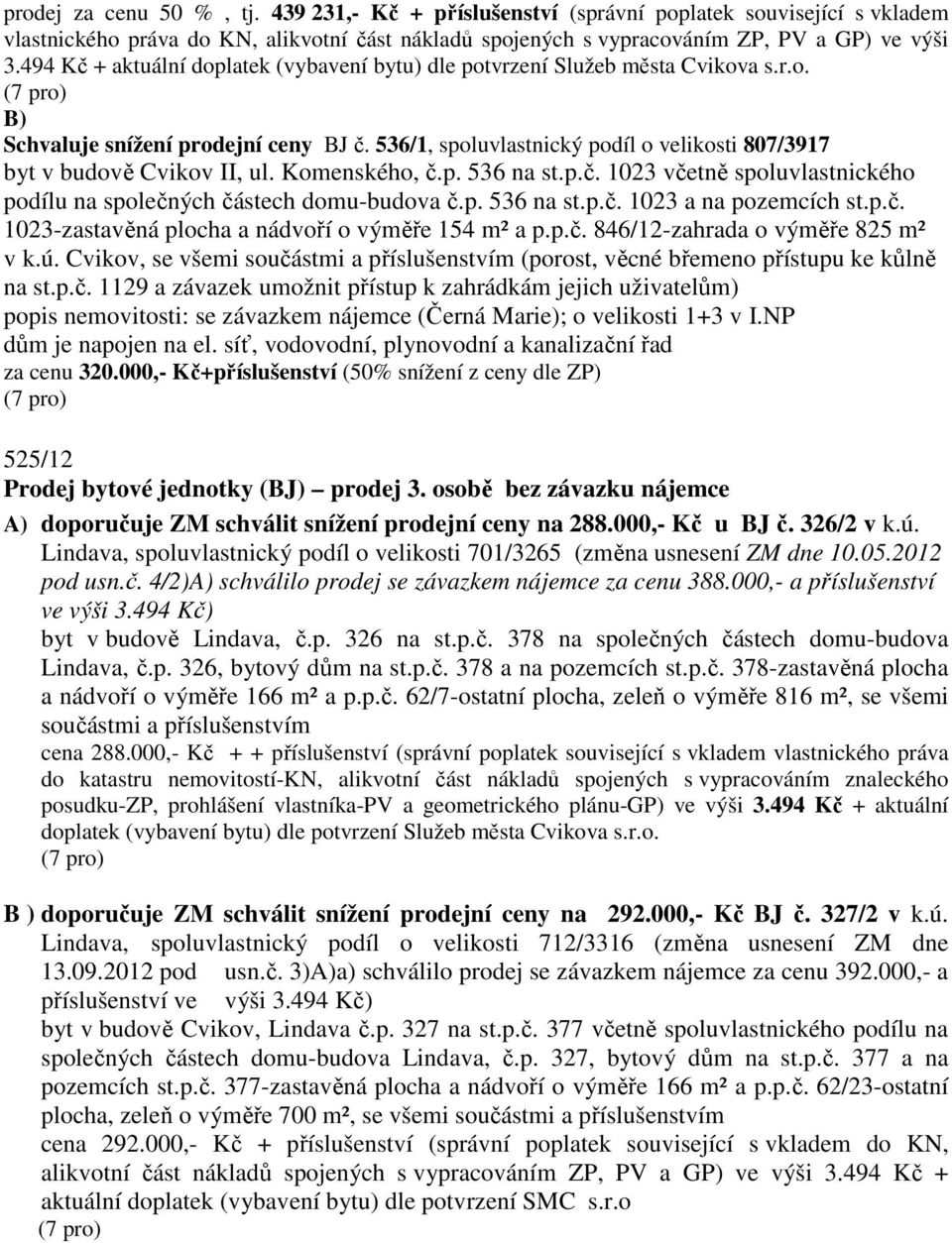 536/1, spoluvlastnický podíl o velikosti 807/3917 byt v budově Cvikov II, ul. Komenského, č.p. 536 na st.p.č. 1023 včetně spoluvlastnického podílu na společných částech domu-budova č.p. 536 na st.p.č. 1023 a na pozemcích st.