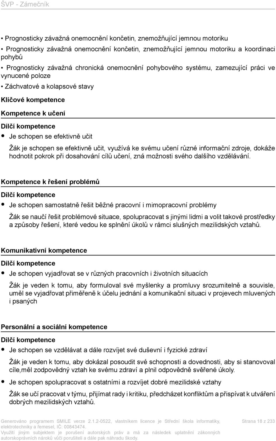 efektivně učit, využívá ke svému učení různé informační zdroje, dokáže hodnotit pokrok při dosahování cílů učení, zná možnosti svého dalšího vzdělávání.