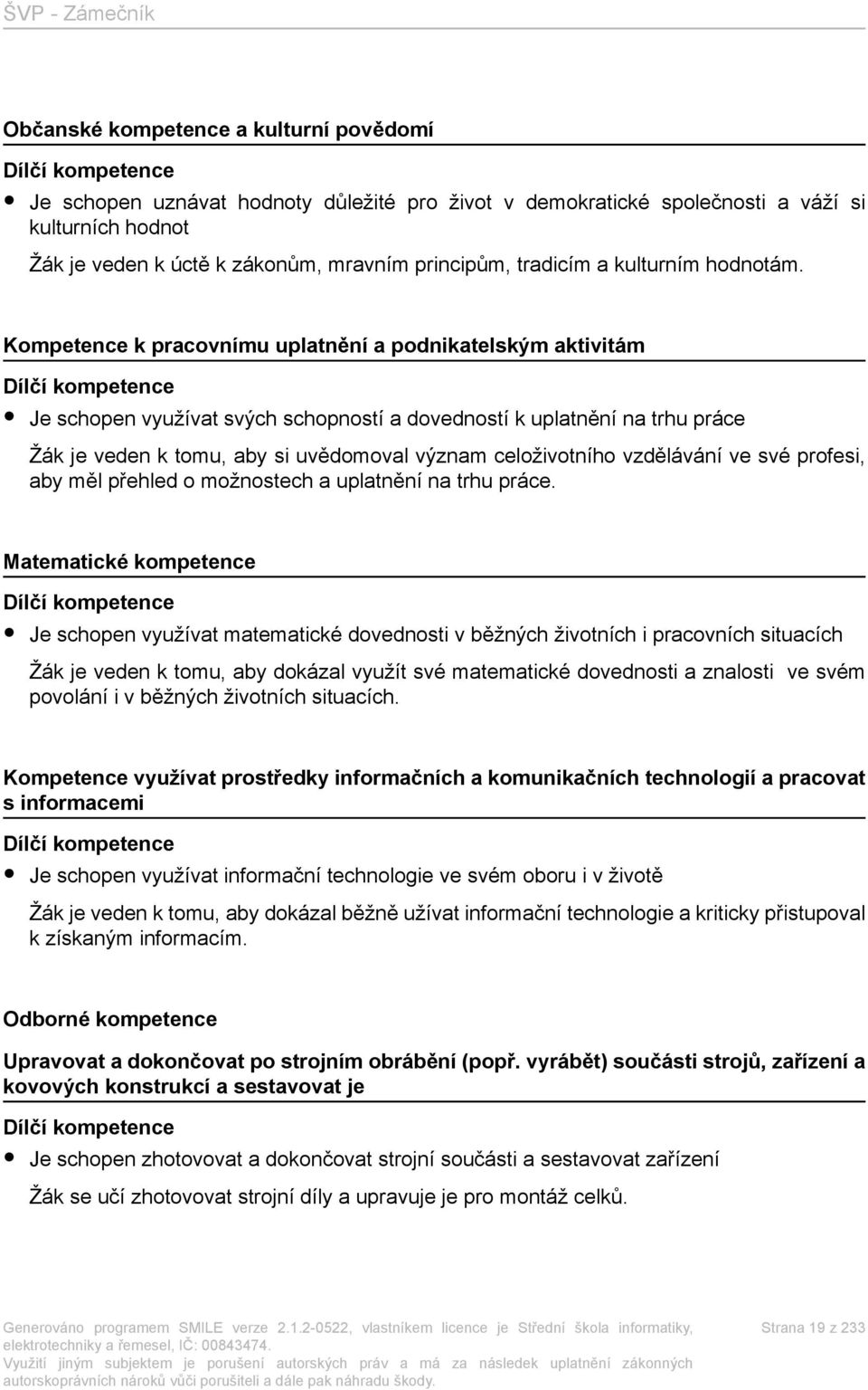 Kompetence k pracovnímu uplatnění a podnikatelským aktivitám Dílčí kompetence Je schopen využívat svých schopností a dovedností k uplatnění na trhu práce Žák je veden k tomu, aby si uvědomoval význam