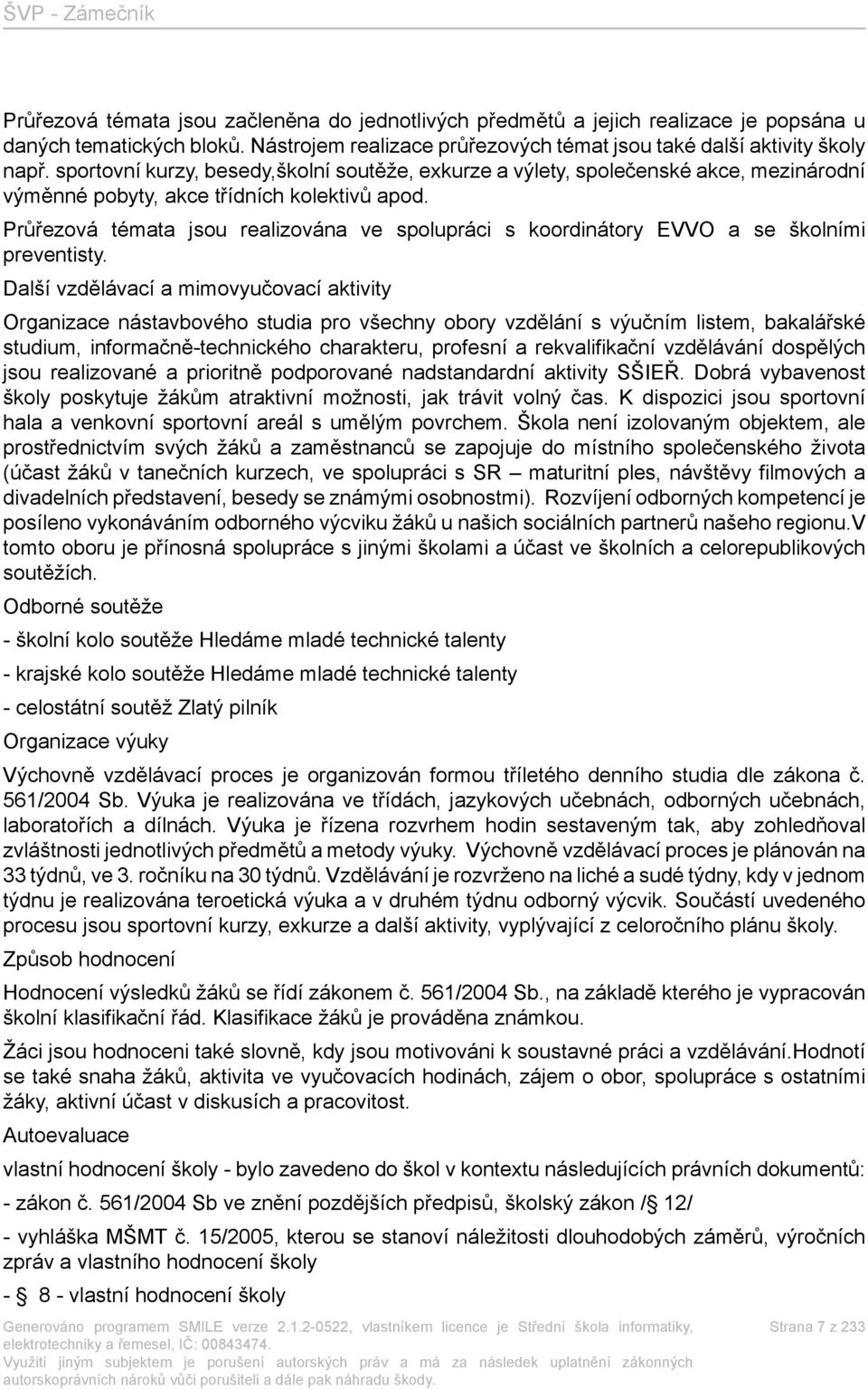 Průřezová témata jsou realizována ve spolupráci s koordinátory EVVO a se školními preventisty.