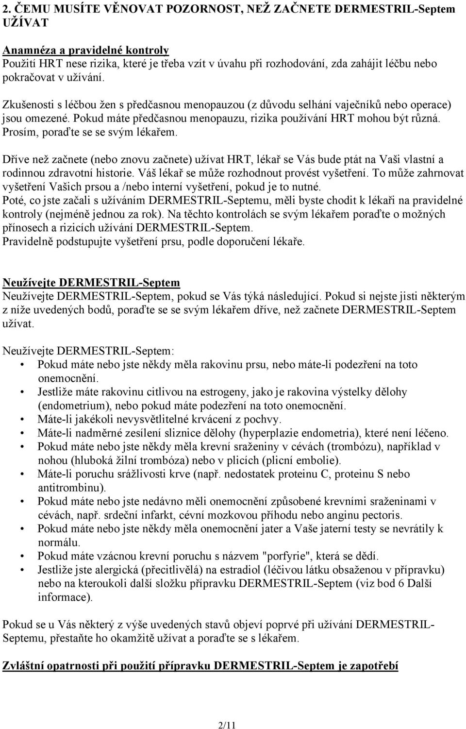 Prosím, poraďte se se svým lékařem. Dříve než začnete (nebo znovu začnete) užívat HRT, lékař se Vás bude ptát na Vaši vlastní a rodinnou zdravotní historie.