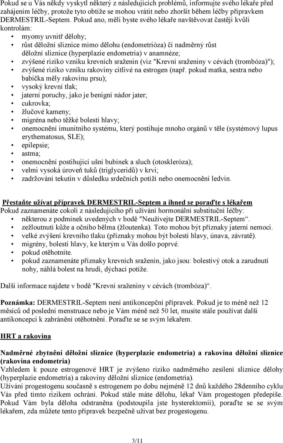 endometria) v anamnéze; zvýšené riziko vzniku krevních sraženin (viz "Krevní sraženiny v cévách (trombóza)"); zvýšené riziko vzniku rakoviny citlivé na estrogen (např.