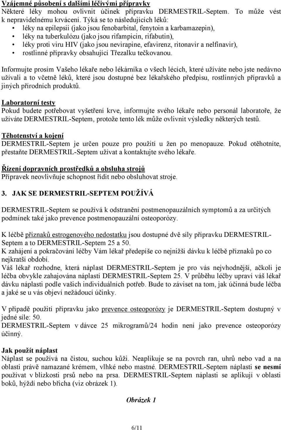 efavirenz, ritonavir a nelfinavir), rostlinné přípravky obsahující Třezalku tečkovanou.
