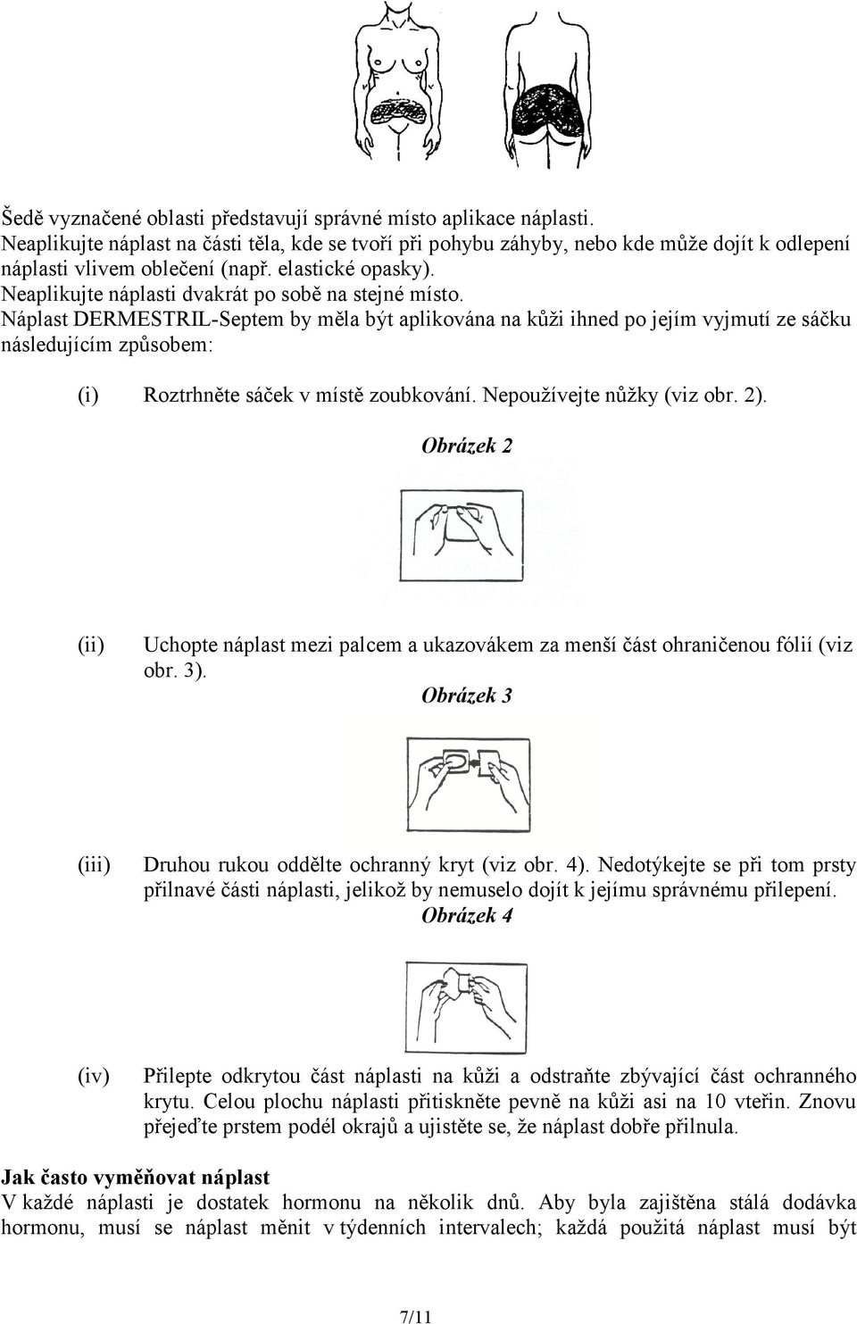 Náplast DERMESTRIL-Septem by měla být aplikována na kůži ihned po jejím vyjmutí ze sáčku následujícím způsobem: (i) Roztrhněte sáček v místě zoubkování. Nepoužívejte nůžky (viz obr. 2).