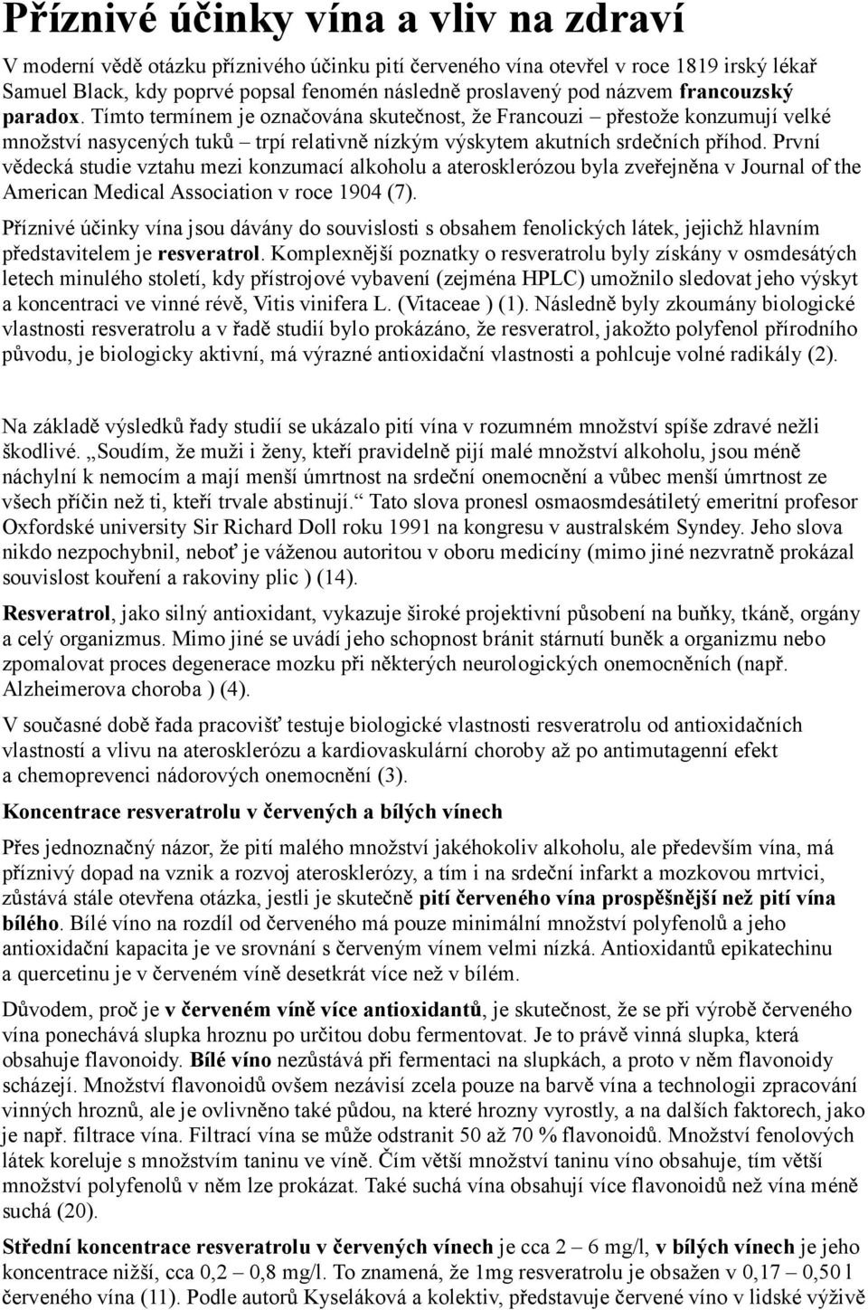 První v decká studie vztahu mezi konzumací alkoholu a aterosklerózou byla zve ejn na v Journal of the American Medical Association v roce 1904 (7).