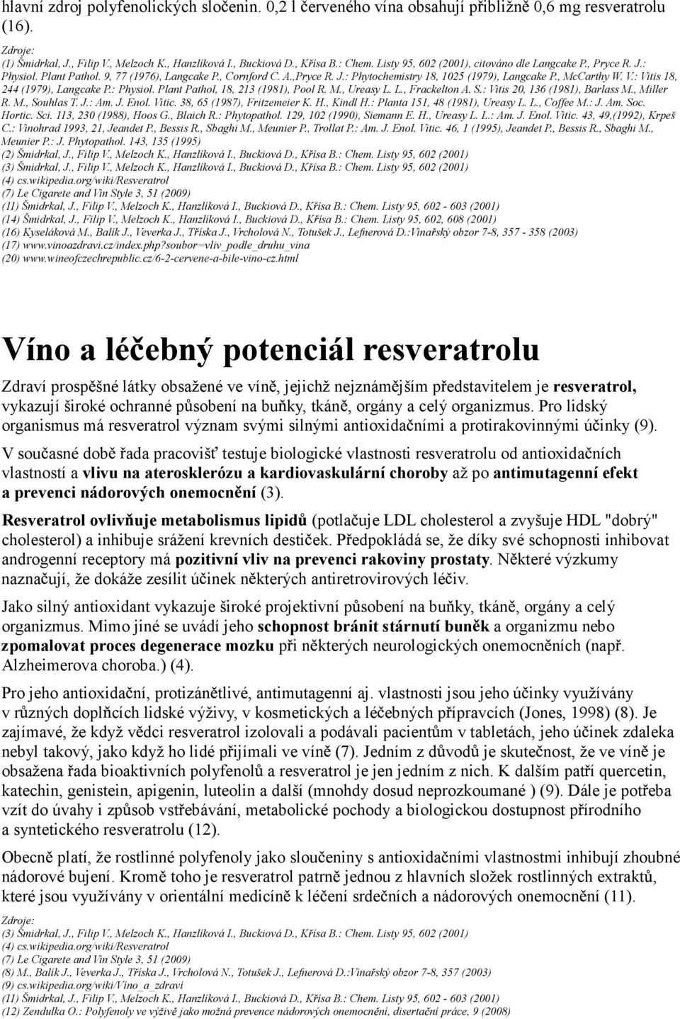 : Vitis 18, 244 (1979), Langcake P.: Physiol. Plant Pathol, 18, 213 (1981), Pool R. M., Ureasy L. L., Frackelton A. S.: Vitis 20, 136 (1981), Barlass M., Miller R. M., Souhlas T. J.: Am. J. Enol.