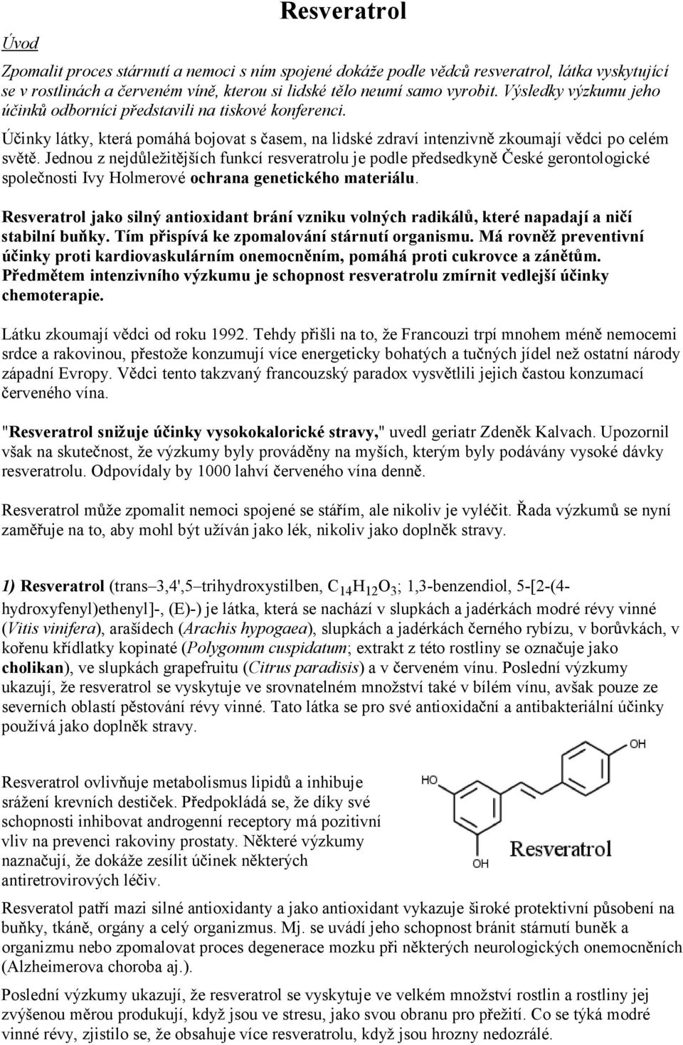 Jednou z nejd ležit jších funkcí resveratrolu je podle p edsedkyn eské gerontologické spole nosti Ivy Holmerové ochrana genetického materiálu.
