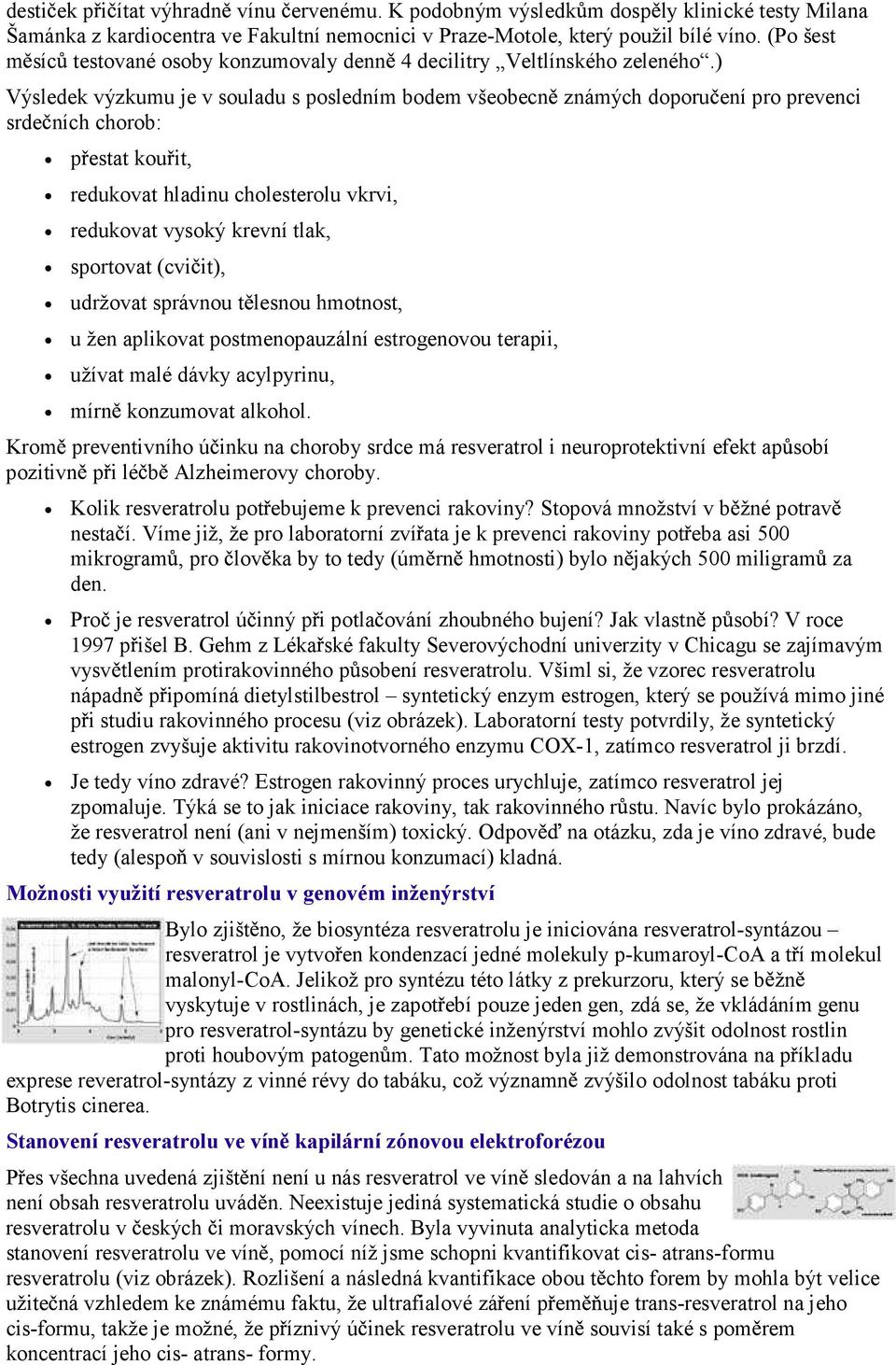 ) Výsledek výzkumu je v souladu s posledním bodem všeobecn známých doporu ení pro prevenci srde ních chorob: p estat kou it, redukovat hladinu cholesterolu vkrvi, redukovat vysoký krevní tlak,