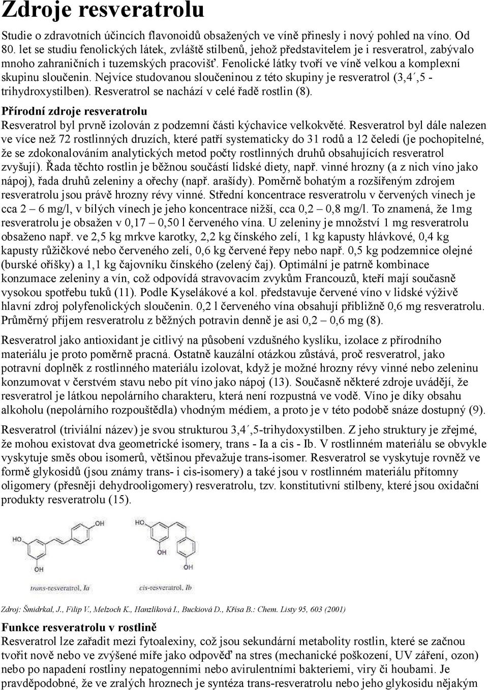 Fenolické látky tvo í ve vín velkou a komplexní skupinu slou enin. Nejvíce studovanou slou eninou z této skupiny je resveratrol (3,4,5 - trihydroxystilben).