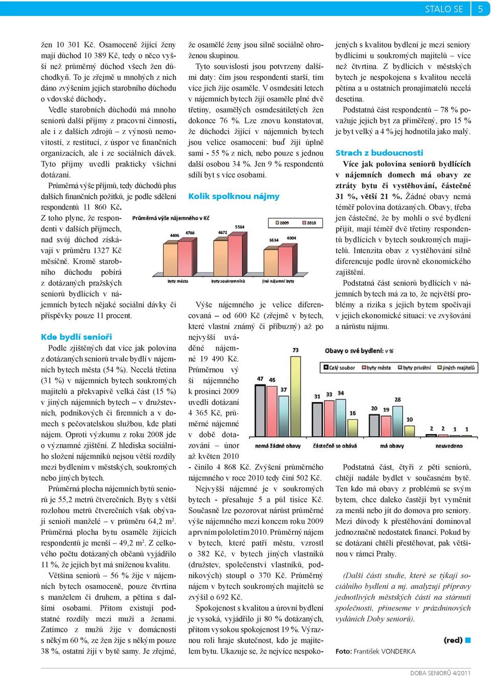 Vedle starobních důchodů má mnoho seniorů další příjmy z pracovní činnosti, ale i z dalších zdrojů z výnosů nemovitostí, z restitucí, z úspor ve finančních organizacích, ale i ze sociálních dávek.