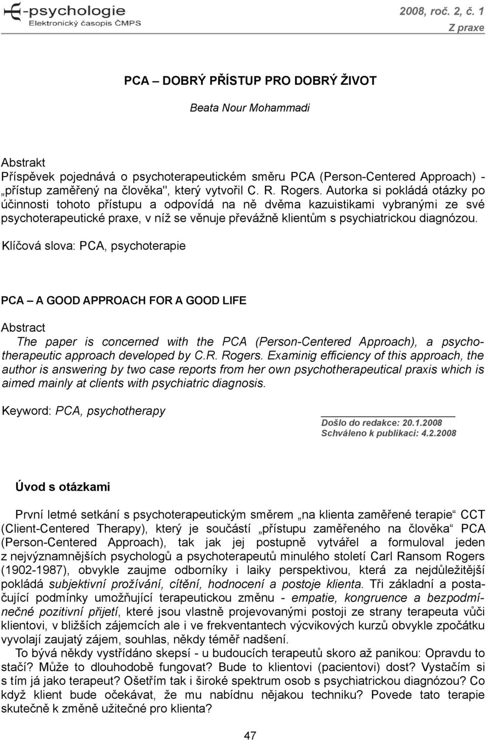 Autorka si pokládá otázky po účinnosti tohoto přístupu a odpovídá na ně dvěma kazuistikami vybranými ze své psychoterapeutické praxe, v níž se věnuje převážně klientům s psychiatrickou diagnózou.