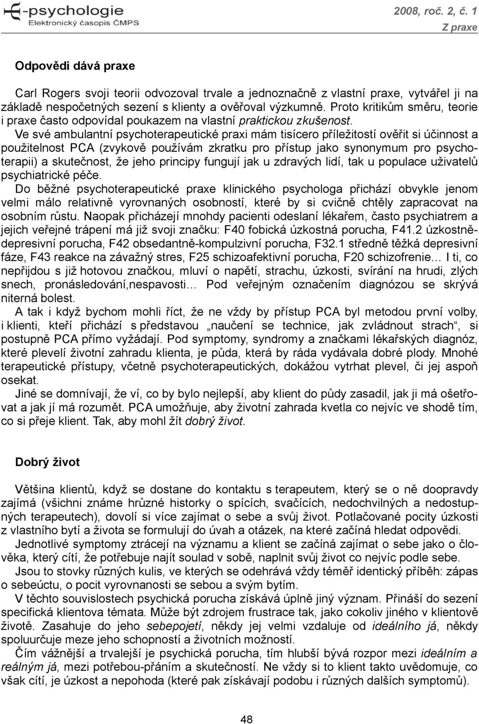 Ve své ambulantní psychoterapeutické praxi mám tisícero příležitostí ověřit si účinnost a použitelnost PCA (zvykově používám zkratku pro přístup jako synonymum pro psychoterapii) a skutečnost, že