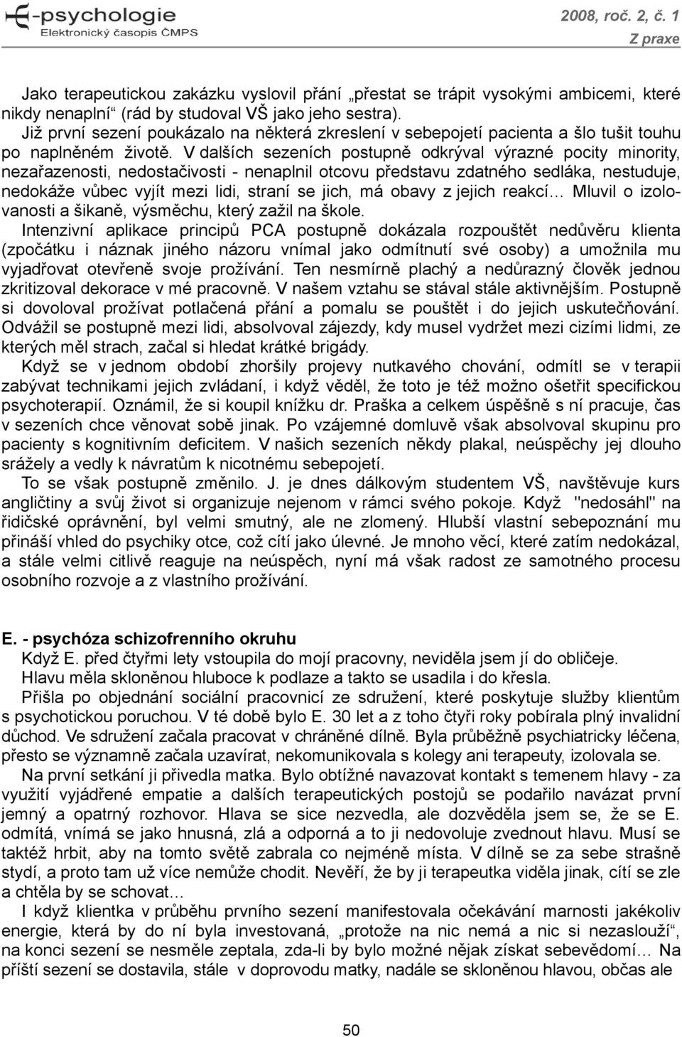 V dalších sezeních postupně odkrýval výrazné pocity minority, nezařazenosti, nedostačivosti - nenaplnil otcovu představu zdatného sedláka, nestuduje, nedokáže vůbec vyjít mezi lidi, straní se jich,