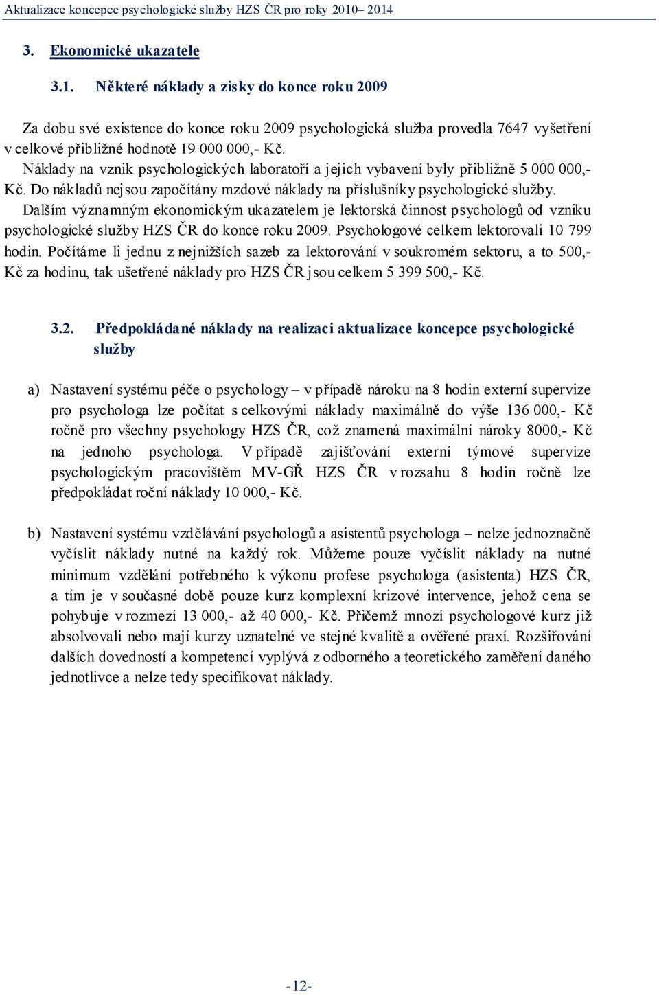 Náklady na vznik psychologických laboratoří a jejich vybavení byly přibližně 5 000 000,- Kč. Do nákladů nejsou započítány mzdové náklady na příslušníky psychologické služby.