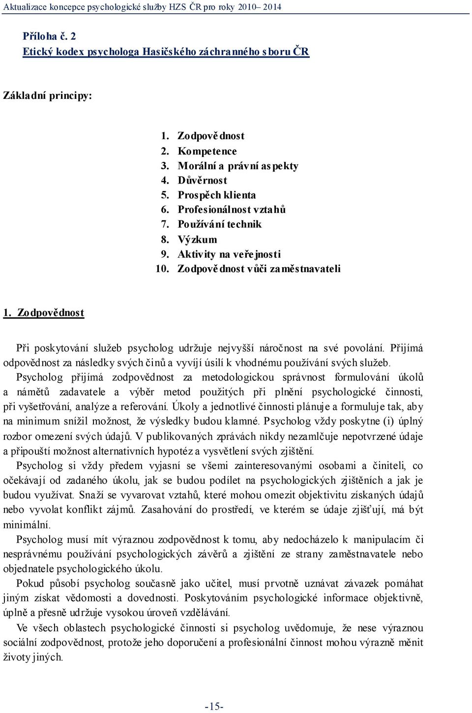 Zodpovědnost Při poskytování služeb psycholog udržuje nejvyšší náročnost na své povolání. Přijímá odpovědnost za následky svých činů a vyvíjí úsilí k vhodnému používání svých služeb.