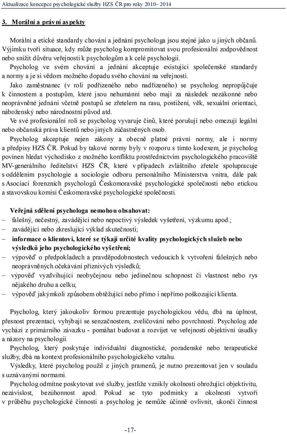 Psycholog ve svém chování a jednání akceptuje existující společenské standardy a normy a je si vědom možného dopadu svého chování na veřejnosti.