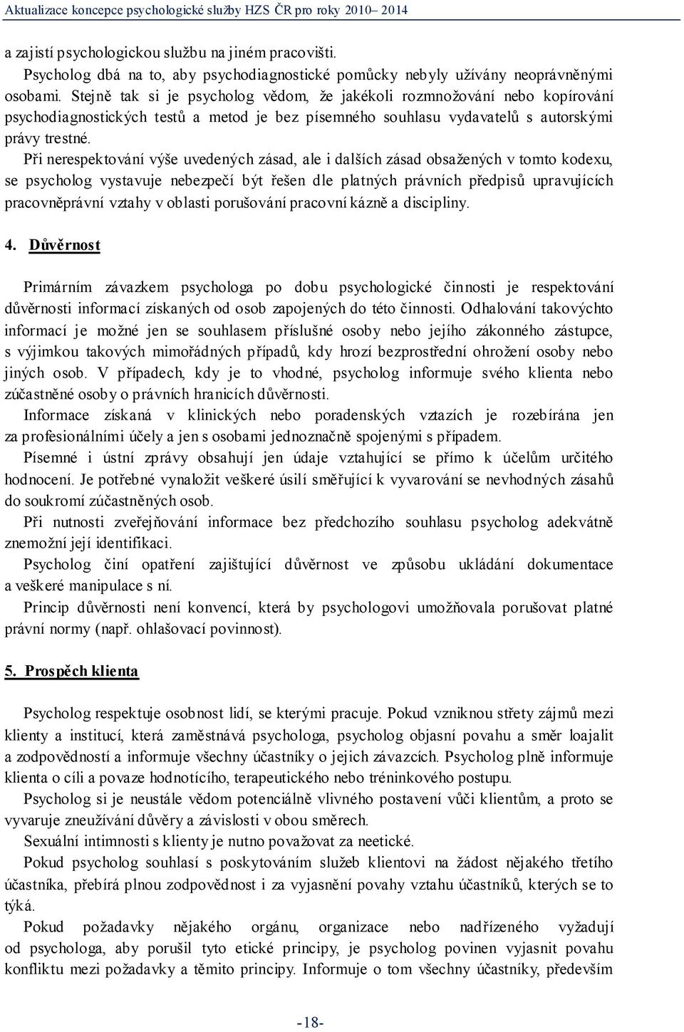 Při nerespektování výše uvedených zásad, ale i dalších zásad obsažených v tomto kodexu, se psycholog vystavuje nebezpečí být řešen dle platných právních předpisů upravujících pracovněprávní vztahy v