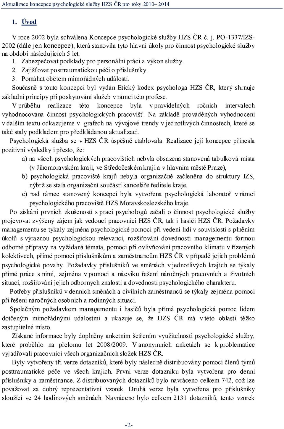 2. Zajišťovat posttraumatickou péči o příslušníky. 3. Pomáhat obětem mimořádných událostí.