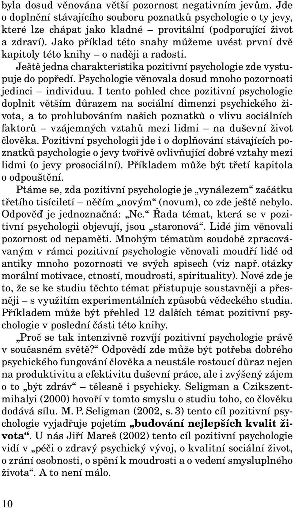 Psychologie věnovala dosud mnoho pozornosti jedinci individuu.