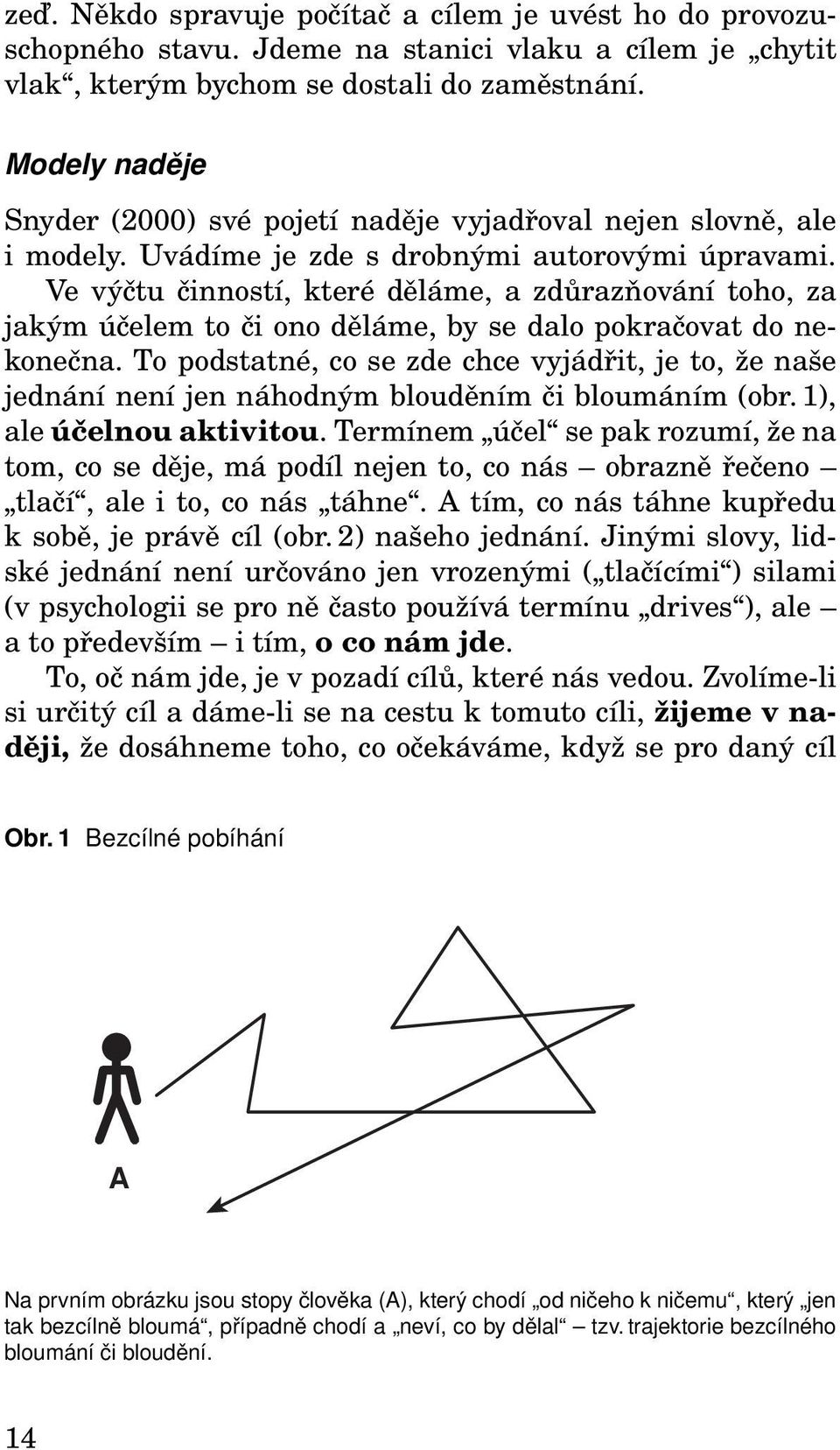 Ve výčtu činností, které děláme, a zdůrazňování toho, za jakým účelem to či ono děláme, by se dalo pokračovat do nekonečna.