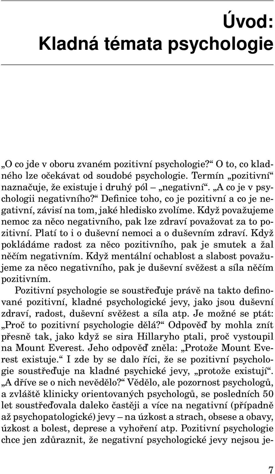 Když považujeme nemoc za něco negativního, pak lze zdraví považovat za to pozitivní. Platí to i o duševní nemoci a o duševním zdraví.