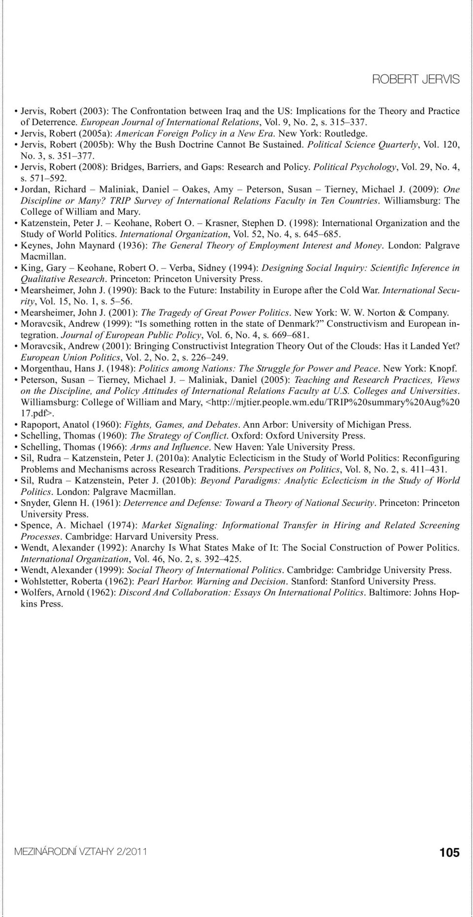 120, No. 3, s. 351 377. Jervis, Robert (2008): Bridges, Barriers, and Gaps: Research and Policy. Political Psychology, Vol. 29, No. 4, s. 571 592.