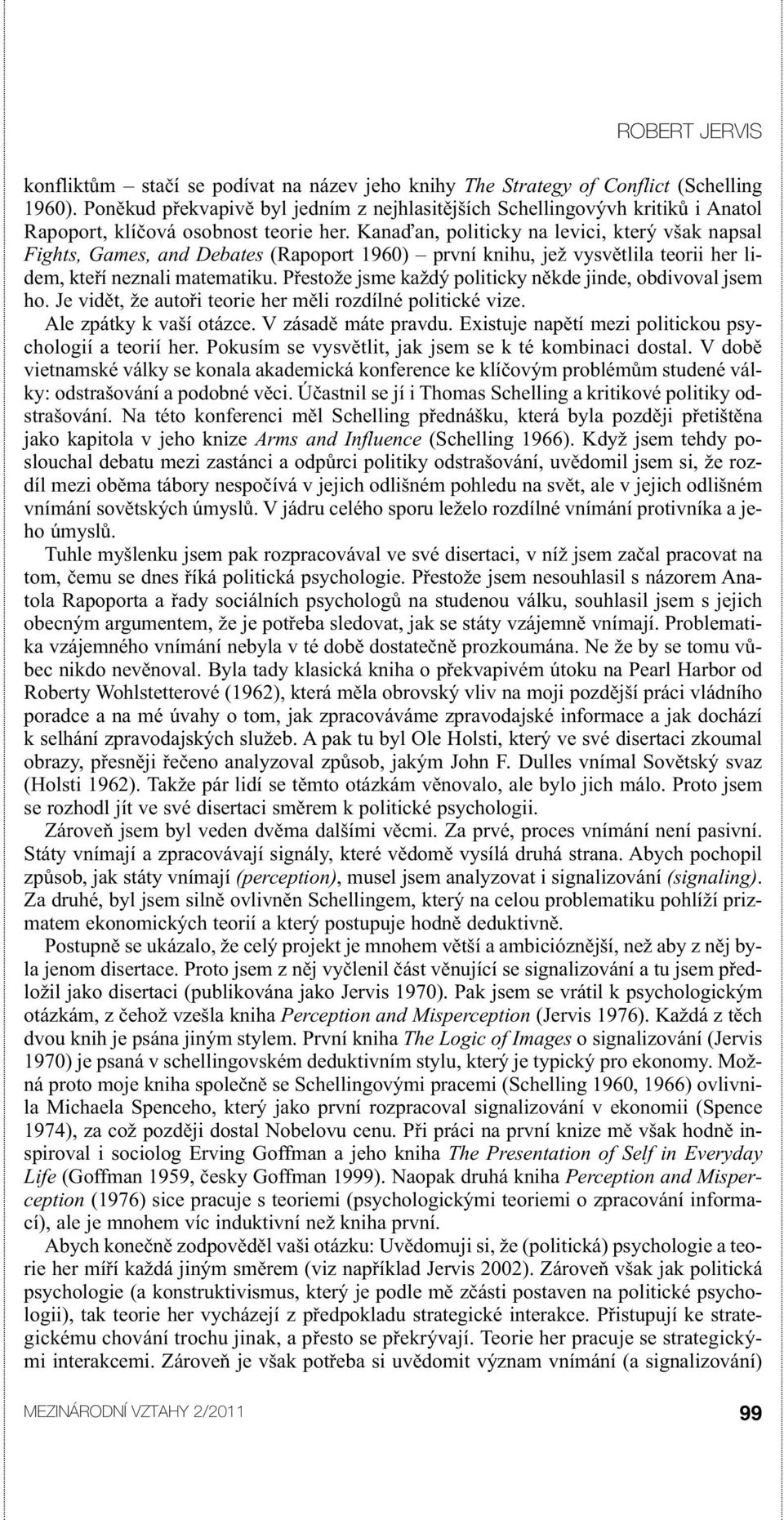 Kanaďan, politicky na levici, který však napsal Fights, Games, and Debates (Rapoport 1960) první knihu, jež vysvětlila teorii her lidem, kteří neznali matematiku.