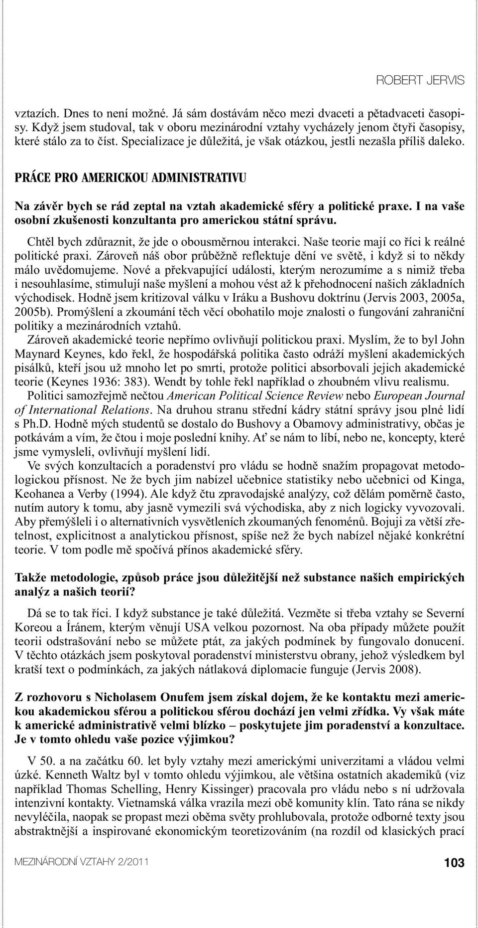 I na vaše osobní zkušenosti konzultanta pro americkou státní správu. Chtěl bych zdůraznit, že jde o obousměrnou interakci. Naše teorie mají co říci k reálné politické praxi.