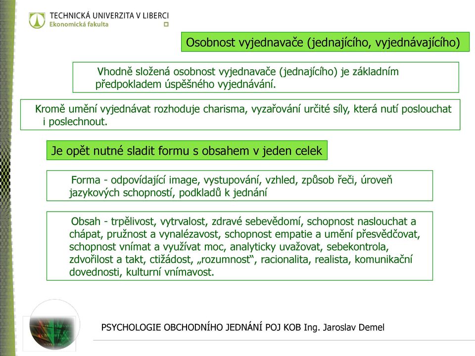 Je opět nutné sladit formu s obsahem v jeden celek Forma - odpovídající image, vystupování, vzhled, způsob řeči, úroveň jazykových schopností, podkladů k jednání Obsah - trpělivost,