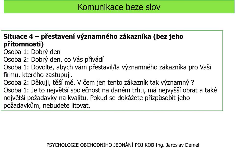 zastupuji. Osoba 2: Děkuji, těší mě. V čem jen tento zákazník tak významný?