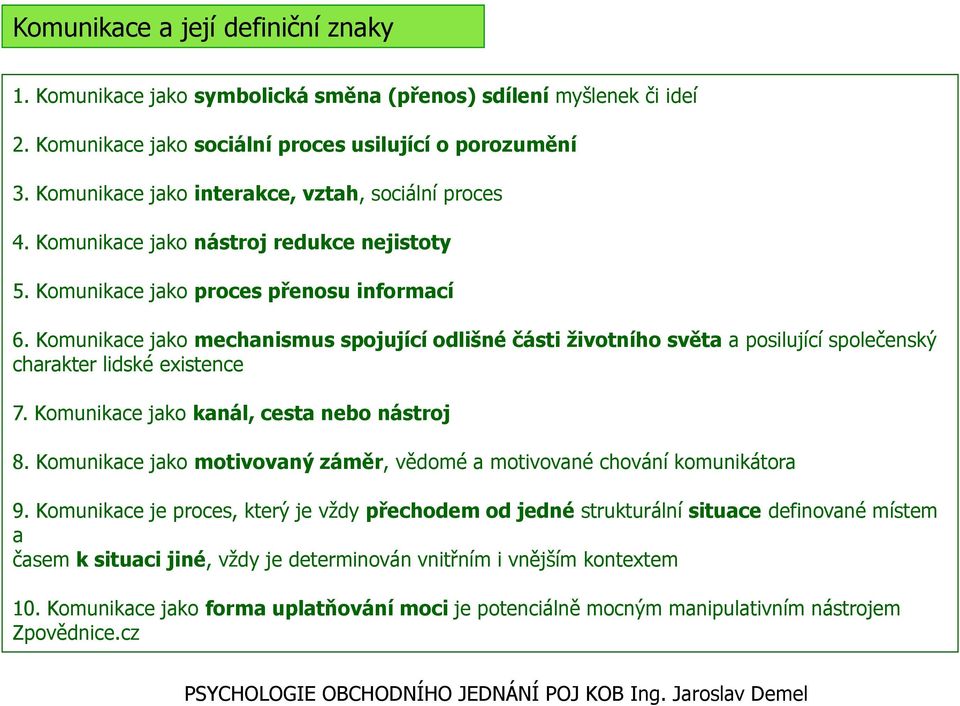 Komunikace jako mechanismus spojující odlišné části životního světa a posilující společenský charakter lidské existence 7. Komunikace jako kanál, cesta nebo nástroj 8.