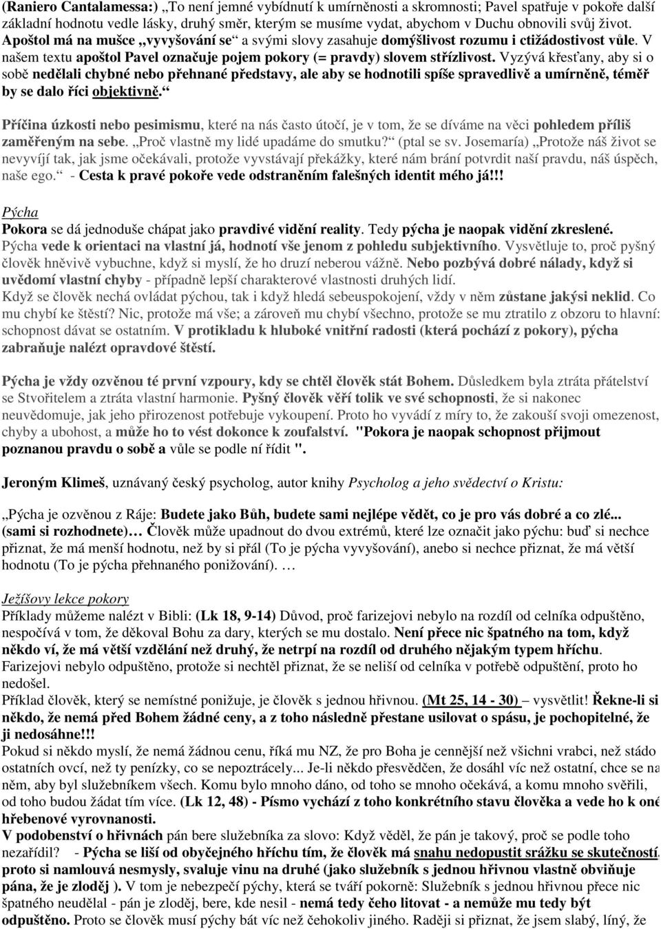 Vyzývá křesťany, aby si o sobě nedělali chybné nebo přehnané představy, ale aby se hodnotili spíše spravedlivě a umírněně, téměř by se dalo říci objektivně.