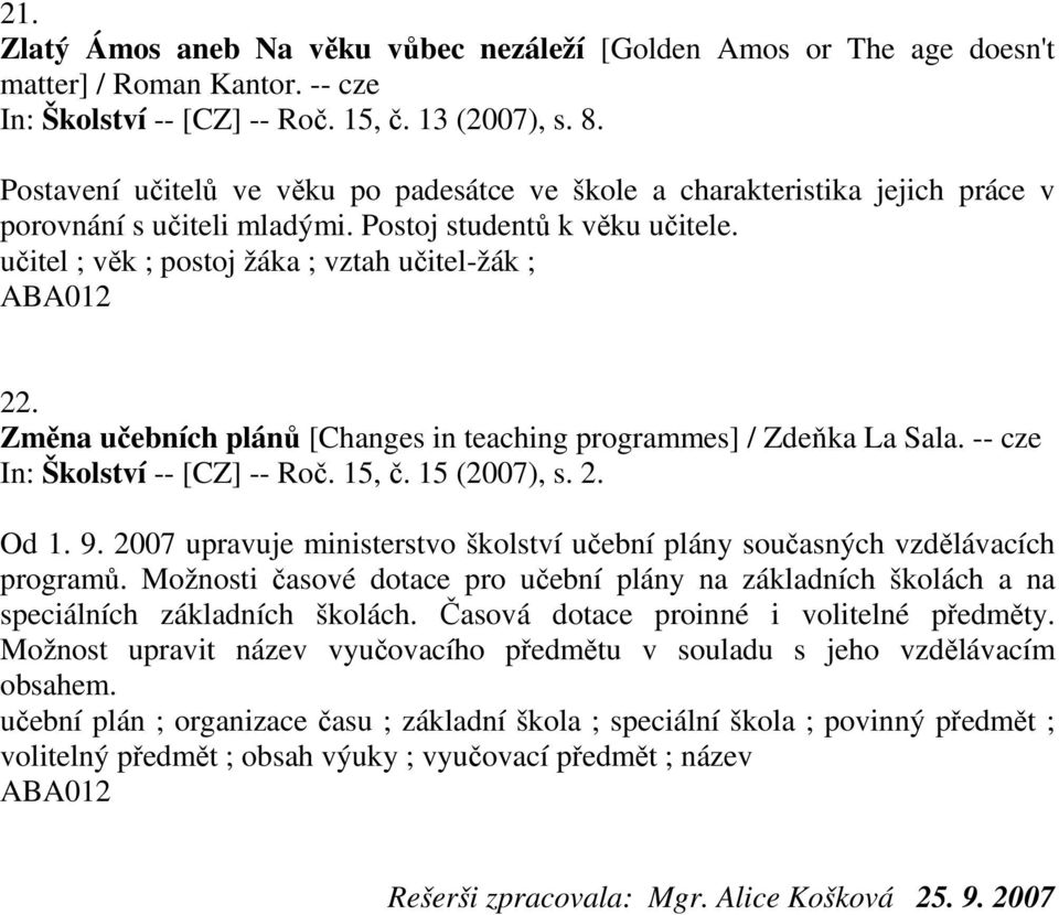 Změna učebních plánů [Changes in teaching programmes] / Zdeňka La Sala. -- cze In: Školství -- [CZ] -- Roč. 15, č. 15 (2007), s. 2. Od 1. 9.