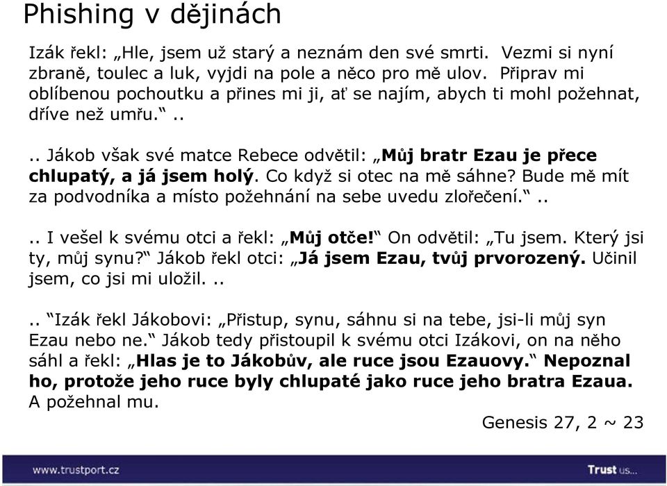 Co když si otec na mě sáhne? Bude mě mít za podvodníka a místo požehnání na sebe uvedu zlořečení..... I vešel k svému otci a řekl: Můj otče! On odvětil: Tu jsem. Který jsi ty, můj synu?