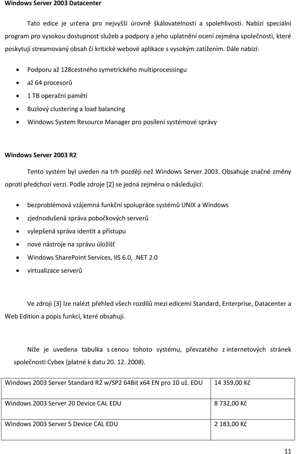 Dále nabízí: Podporu až 128cestného symetrického multiprocessingu až 64 procesorů 1 TB operační paměti 8uzlový clustering a load balancing Windows System Resource Manager pro posílení systémové