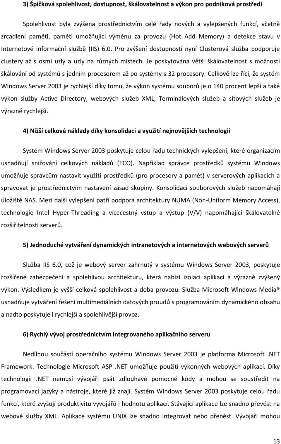 Pro zvýšení dostupnosti nyní Clusterová služba podporuje clustery až s osmi uzly a uzly na různých místech.