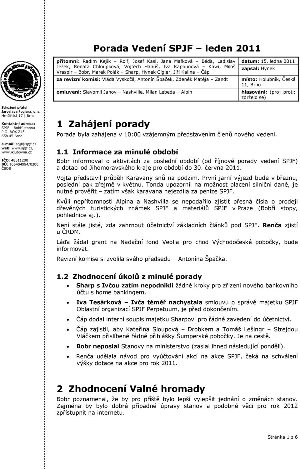 ledna 2011 zapsal: Hynek míst: Hlubník, Česká 11, Brn hlasvání: (pr; prti; zdržel se) Jarslava Fglara,. s. Hrnčířská 17 Brn Kntaktní adresa: SPJF Bbří stpu 658 45 Brn www.iklubvna.