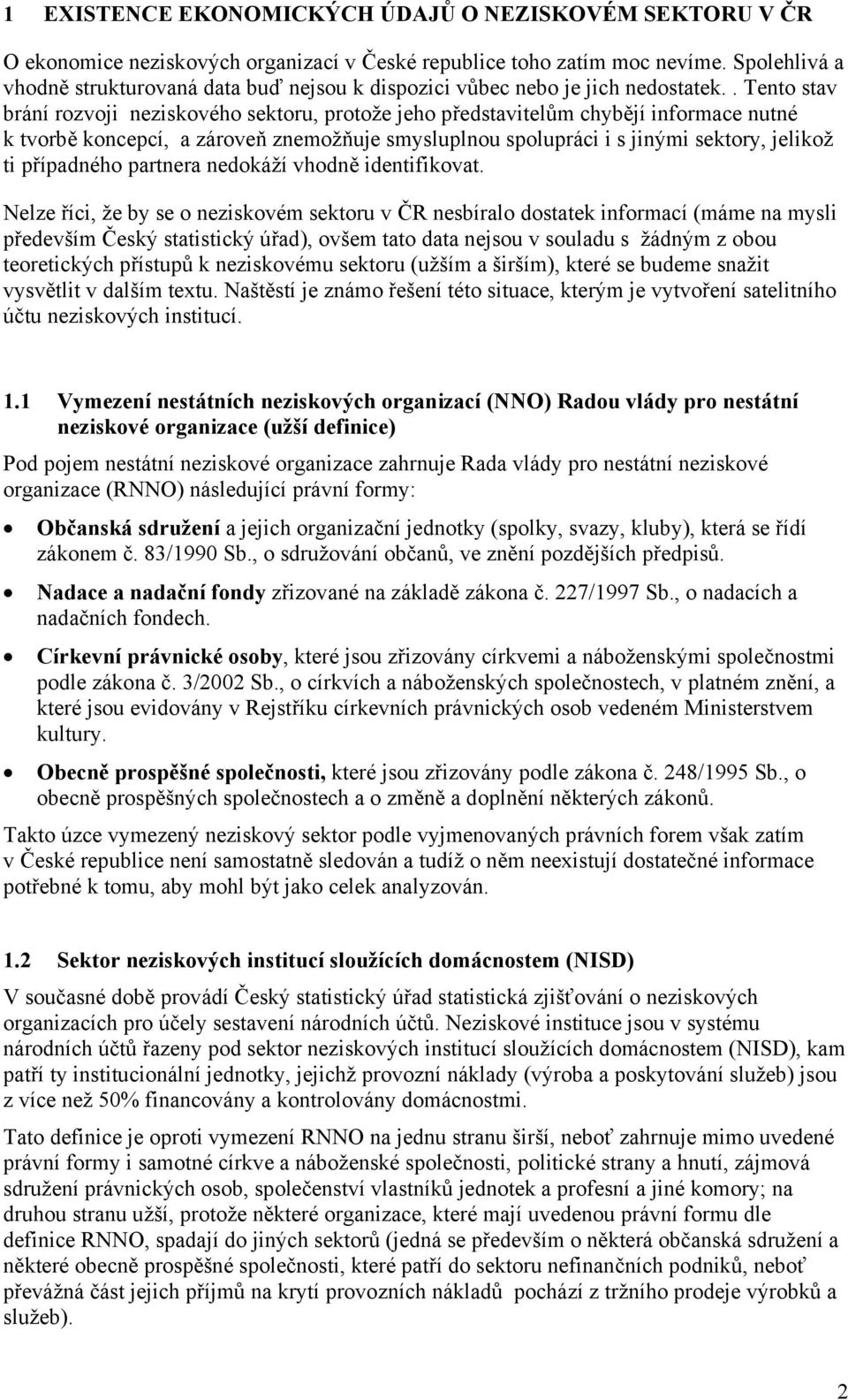 . Tento stav brání rozvoji neziskového sektoru, protože jeho představitelům chybějí informace nutné k tvorbě koncepcí, a zároveň znemožňuje smysluplnou spolupráci i s jinými sektory, jelikož ti