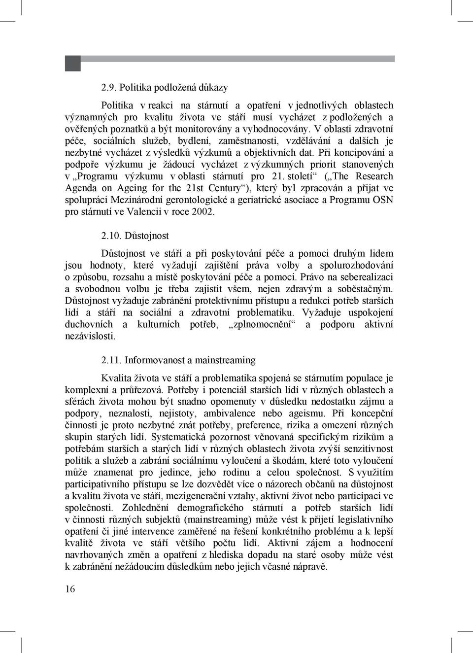 P i koncipování a podpo e výzkumu je žádoucí vycházet z výzkumných priorit stanovených v Programu výzkumu v oblasti stárnutí pro 21.