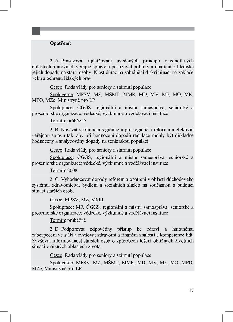 Gesce: Rada vlády pro seniory a stárnutí populace Spolugesce: MPSV, MZ, MŠMT, MMR, MD, MV, MF, MO, MK, MPO, MZe, Ministryn pro P Spolupráce: GGS, regionální a místní samospráva, seniorské a