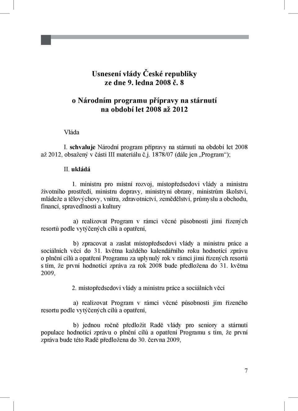 ministru pro místní rozvoj, místop edsedovi vlády a ministru životního prost edí, ministru dopravy, ministryni obrany, ministr m kolství, mládeže a t lovýchovy, vnitra, zdravotnictví, zem d lství, pr